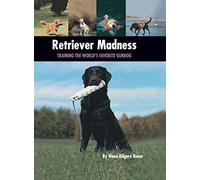 Retriever Madness: Training the World's Favorite Gundog