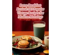 Retro Breakfast Revival: 103 Popular Vintage Recipes for Modern Mornings