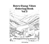 Retro Camp Vibes Coloring Book: Volume 3, 1970s Grayscale Camping Adventure: 43 Retro Trailers, National Park Adventures, and Cozy Wilderness Scenes