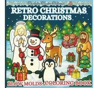 Retro Christmas Decorations coloring book: Christmas Blow Molds Magic in Every Page, Nostalgic Decorations to Color & Enjoy