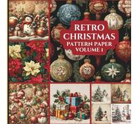 Retro Christmas Pattern Paper: Volume 1 | Decorative Paper for Scrapbooking, Junk Journaling, Mixed-Media, Ephemera, Decoupage and Collage