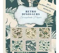 Retro Dinosaurs Scrapbook Paper: 20 Double-Sided Vintage Prehistoric Pattern Designs for Scrapbooking, Journaling & Crafts