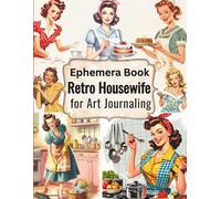 Retro Housewife Ephemera Collage: Vintage 1950s-60s Ladies Cooking, Cleaning, Sewing, and Homemaking for Scrapbooking, Junk Journals, Glue Books & Paper Crafts