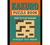 Retro Kakuro Puzzle Book: 50 Medium 13×13 Logic Puzzles with Instructions and Solutions to Boost Your Brainpower
