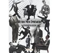 Retro Men Ephemera Book Vintage People Cutouts for Collage and Scrapbooking: 40 Pages And 160 High-Quality Vintage Images of People For Scrapbooking, ... Mixed Media, Paper Crafts, And DIY Projects.