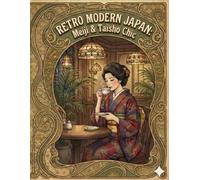 RETRO MODERN JAPAN: Meiji & Taisho Chic: 50 Exquisite Scenes of East-Meets-West Elegance
