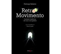 Retro movimento. Il potere trasforma chi non lo sa gestire - Sabatini Pierluigi