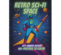 Retro Sci-Fi Space Left-Handed Edition: A Retro-Futuristic Coloring Book of Space Propaganda Posters, Cosmic Cities, Alien Frontiers & Vintage Sci-Fi Dreams
