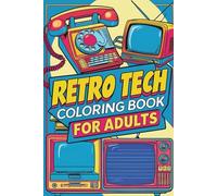 Retro Tech Coloring Book for Adults: A Nostalgic Collection of Vintage Gadgets, Analog Devices & Old-School Electronics