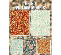 Retro William Morris Photo Book: Explore 40 Timeless Patterns Inspired For Home Décor And Artistic Inspiration