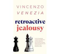 Retroactive Jealousy: A Life-Changing Guide to Enable You to Move Beyond Rumination, Anxiety, Obsessive Doubt and Let go of Your Partner's Past