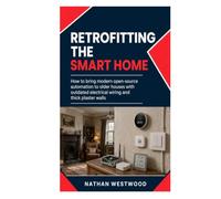 Retrofitting the Smart Home: How to Bring Modern Open-Source Automation to Older Houses with Outdated Electrical Wiring and Thick Plaster Walls