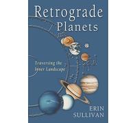 Retrograde Planets: Traversing the Inner Landscape by Erin Sullivan