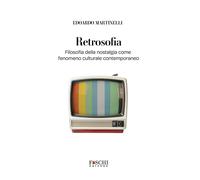 Retrosofia. Filosofia della nostalgia come fenomeno culturale contemporane...