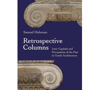Retrospective Columns: Ionic Capitals and Perceptions of the Past in Gr rchitecture