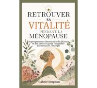 RETROUVER SA VITALITÉ PENDANT LA MÉNOPAUSE: Un programme alimentaire de 28 jours et des recettes pour l'équilibre hormonal et l'énergie