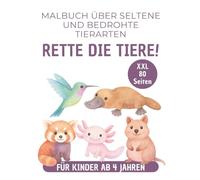 Rette die Tiere! Malbuch für Kinder ab 4 Jahren: 80 bedrohte Tierarten wie Axolotl, Okapi, Pangolin, Schnabeltier, Roter Panda Kindermalbuch über ... mit Tierschutz-Fokus für Jungen und Mädchen