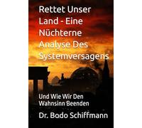 Rettet Unser Land - Eine Nüchterne Analyse Des Systemversagens: Und Wie Wir Den Wahnsinn Beenden