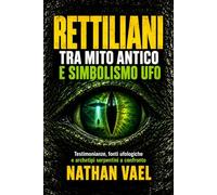 Rettiliani tra mito antico e simbolismo UFO: Testimonianze, fonti ufologiche e archetipi serpentini a confronto