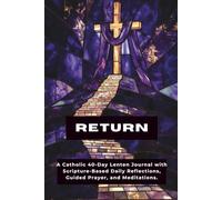 RETURN: A Catholic 40-Day Lenten Journal with Scripture-Based Daily Reflections, Guided Prayer, and Meditation from Ash Wednesday to Easter 2026