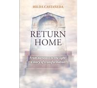 Return Home: From Darkness to the Light: a Story of Transformation
