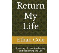 Return My Life: A Journey of Loss, Awakening, and Reclaiming the Self