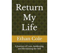 Return My Life: A Journey of Loss, Awakening, and Reclaiming the Self