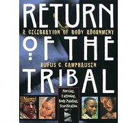 Return of the Tribal: A Celebration of Body Adornment : Piercing, Tattooing, Scarification, Body Painting