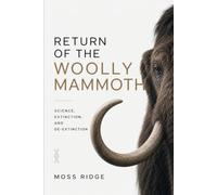 Return of the Woolly Mammoth: Science, Extinction, and De-Extinction