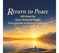 Return ro Peace: Gift Book for Busy Stressed People Five minutes of peace to energise your day.