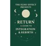 Return: The Echo Effect Guide to Integration & Rebirth