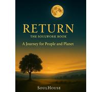 RETURN: The SoulWork Book- A Journey for People and Planet