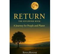 RETURN: The SoulWork Book- A Journey for People and Planet