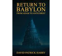 Return to Babylon: From Adam to Antichrist