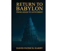 Return to Babylon: From Adam to Antichrist