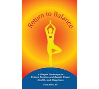 Return to Balance: A Simple Technique to Reduce Tension and Regain Peace, Health, and Happiness