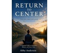 Return to Center: Find Calm, Clarity, and Control in a Distracted World: A Practical Guide to Awareness, Balance, and Inner Calm