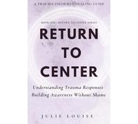 Return to Center: Understanding Trauma Responses Building Awareness Without Shame