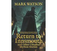 Return to Innsmouth and Other Cthulhu Mythos Stories: Modern Visions of Cosmic Horror from the Worlds of H. P. Lovecraft