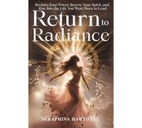 RETURN TO RADIANCE: Reclaim Your Power, Rewire Your Spirit, and Rise Into the Life You Were Born to Lead