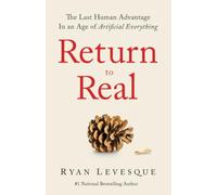 Return to Real: The Last Human Advantage in an Age of Artificial Everything