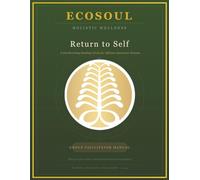 Return To Self Facilitator Manual: A Guide For Therapists and Healing Practitioners