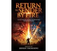 Return to Sender by Fire: A 21 Day Warfare Prayers for Protection and Divine Revenge