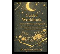 Return to Stillness & Alignment: How to Reconnect, Find Your Inner Voice, and Move Forward with Clarity (A Guided Workbook)