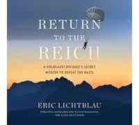 Return To The Reich: A Holocaust Refugee's Secret Mission to Defeat the Nazis