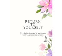 Return to Yourself: A coloring journey to reconnect with your feminine energy