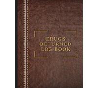 Returned Drugs Log Book: The Essential Tool to Organize, Track, and Document All Your Medication Returns and Expired Drugs