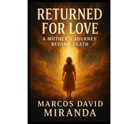 Returned for Love: A Mother´s Journey Beyond Death