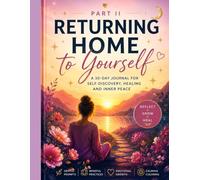 Returning Home to Yourself: A 30-Day Journal for Self-Discovery, Healing and Inner Peace
