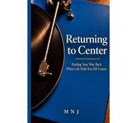 Returning to Center: Finding Your Way Back When Life Pulls You Off Course